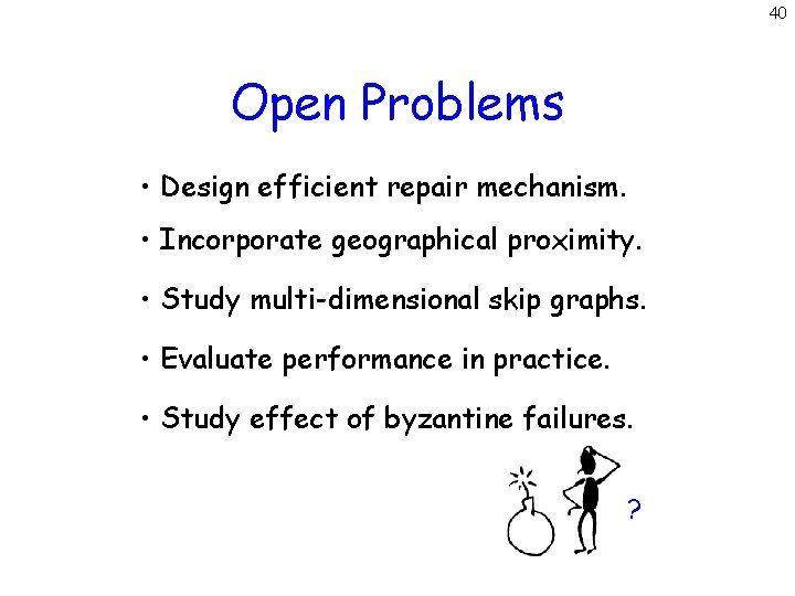 40 Open Problems • Design efficient repair mechanism. • Incorporate geographical proximity. • Study