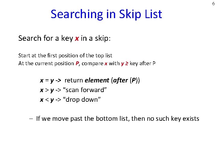 Searching in Skip List Search for a key x in a skip: Start at