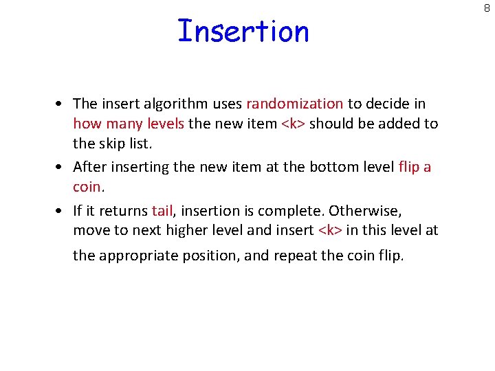 Insertion • The insert algorithm uses randomization to decide in how many levels the