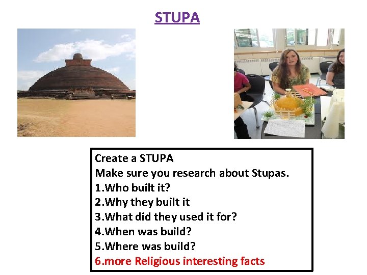 STUPA Create a STUPA Make sure you research about Stupas. 1. Who built it?