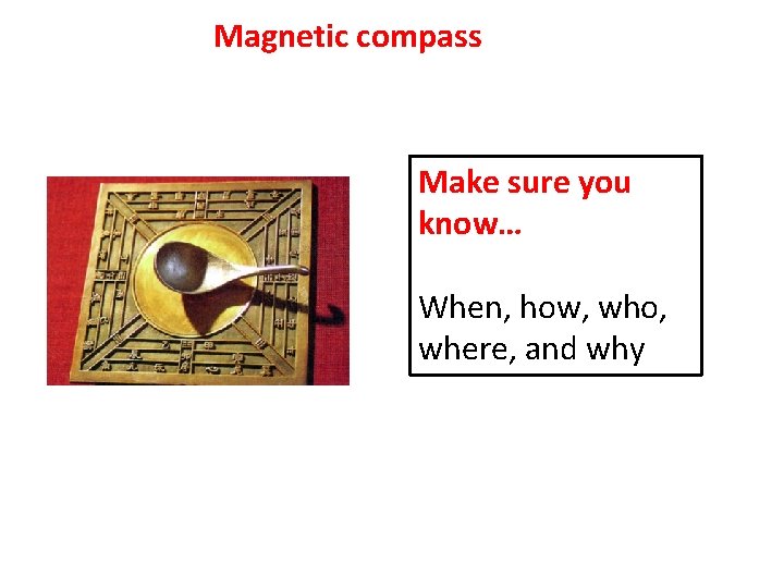 Magnetic compass Make sure you know… When, how, who, where, and why 