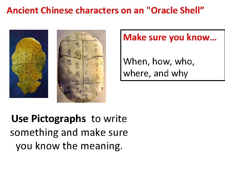 Ancient Chinese characters on an "Oracle Shell” Make sure you know… When, how, who,