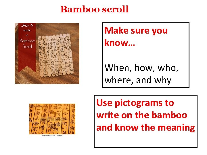 Bamboo scroll Make sure you know… When, how, who, where, and why Use pictograms