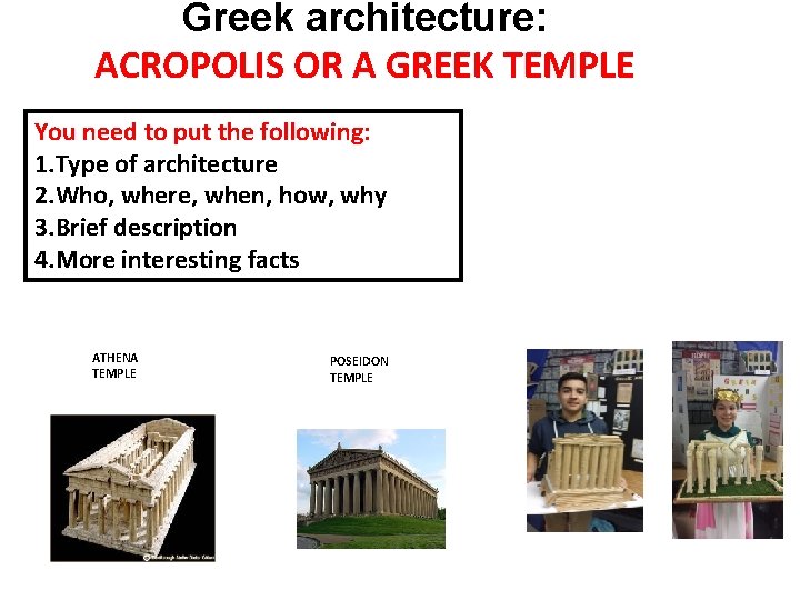 Greek architecture: ACROPOLIS OR A GREEK TEMPLE You need to put the following: 1.