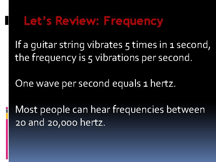 Let’s Review: Frequency If a guitar string vibrates 5 times in 1 second, the