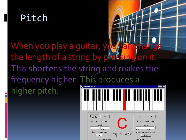 Pitch When you play a guitar, you can change the length of a string