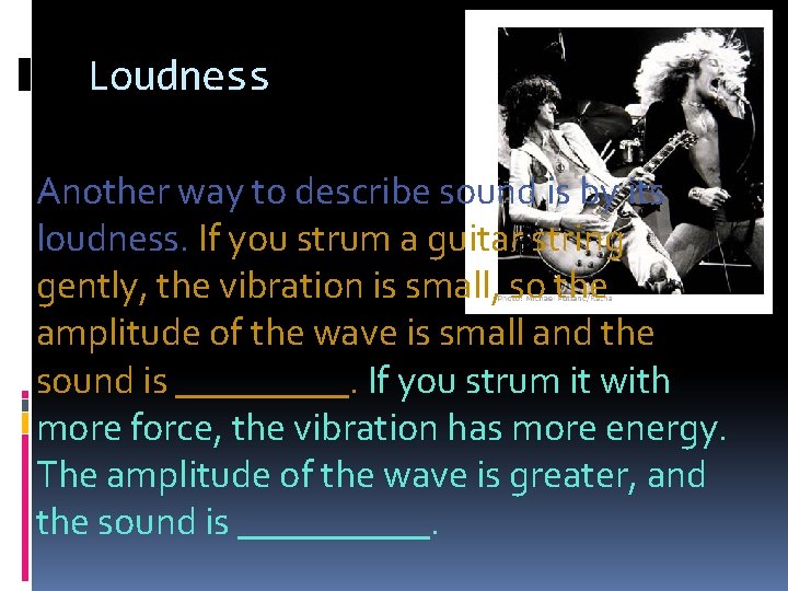 Loudness Another way to describe sound is by its loudness. If you strum a