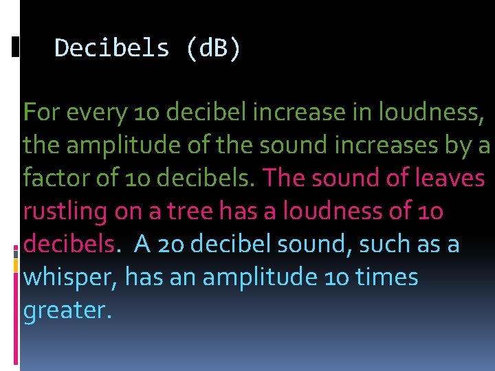 Decibels (d. B) For every 10 decibel increase in loudness, the amplitude of the