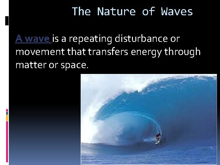 The Nature of Waves A wave is a repeating disturbance or movement that transfers