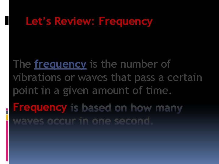 Let’s Review: Frequency The frequency is the number of vibrations or waves that pass