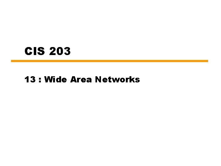 CIS 203 13 : Wide Area Networks 