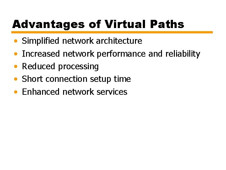 Advantages of Virtual Paths • • • Simplified network architecture Increased network performance and