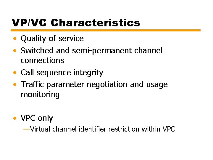 VP/VC Characteristics • Quality of service • Switched and semi-permanent channel connections • Call