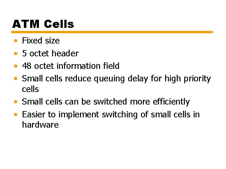 ATM Cells • • Fixed size 5 octet header 48 octet information field Small