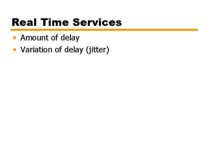 Real Time Services • Amount of delay • Variation of delay (jitter) 