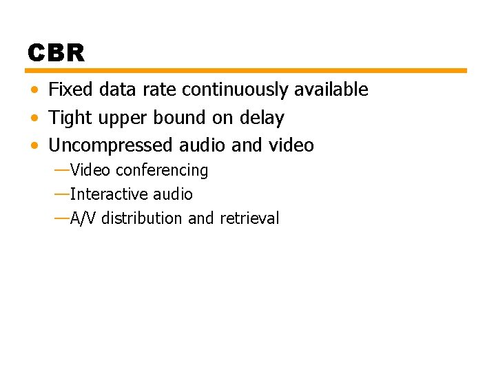 CBR • Fixed data rate continuously available • Tight upper bound on delay •