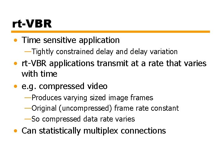 rt-VBR • Time sensitive application —Tightly constrained delay and delay variation • rt-VBR applications