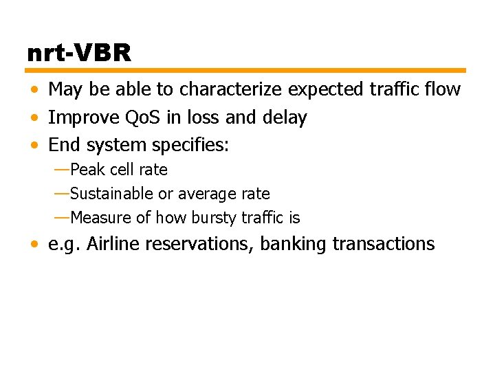 nrt-VBR • May be able to characterize expected traffic flow • Improve Qo. S