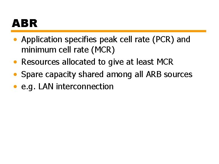 ABR • Application specifies peak cell rate (PCR) and minimum cell rate (MCR) •