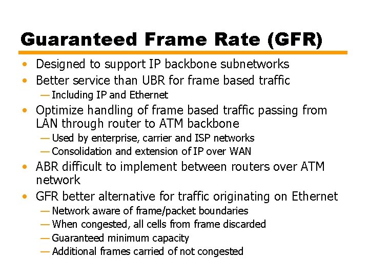 Guaranteed Frame Rate (GFR) • Designed to support IP backbone subnetworks • Better service