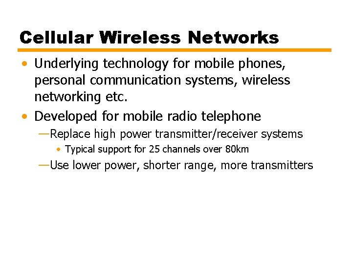 Cellular Wireless Networks • Underlying technology for mobile phones, personal communication systems, wireless networking