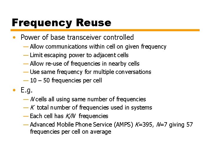 Frequency Reuse • Power of base transceiver controlled — Allow communications within cell on