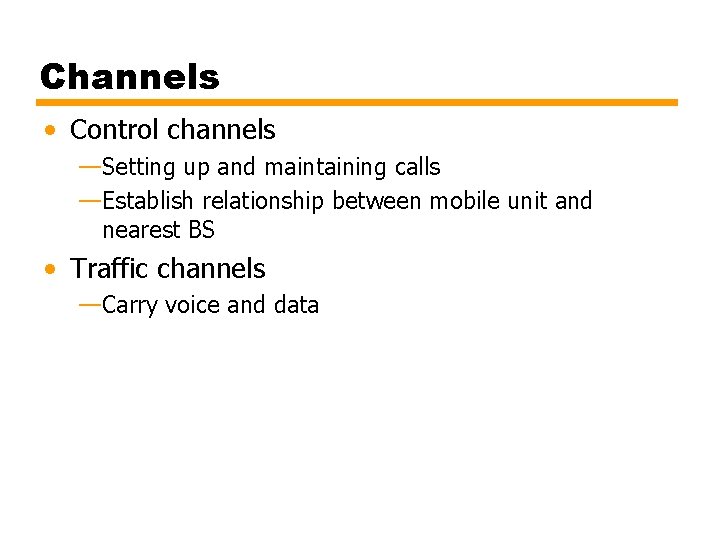 Channels • Control channels —Setting up and maintaining calls —Establish relationship between mobile unit