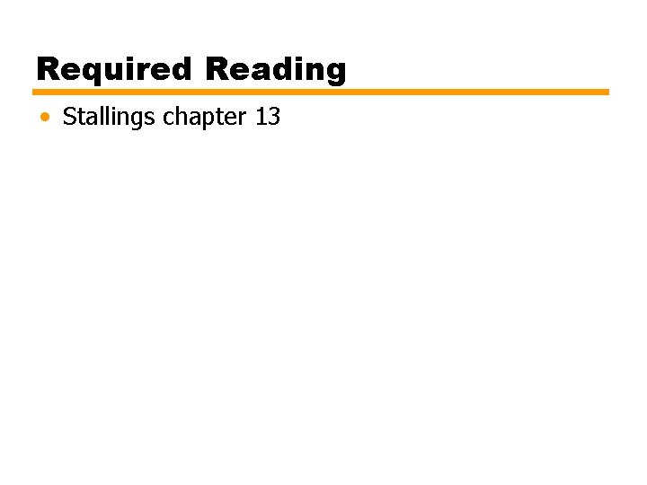 Required Reading • Stallings chapter 13 