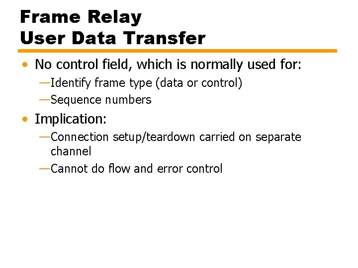 Frame Relay User Data Transfer • No control field, which is normally used for: