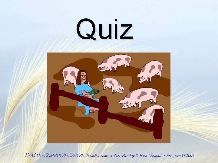 Quiz STMARYCOMPUTERCENTER, EASTBRUNSWICK, NJ, Sunday School Computer Program© 2004 Quiz STMARYCOMPUTERCENTER, EASTBRUNSWICK, NJ, Sunday School Computer Program© 2004