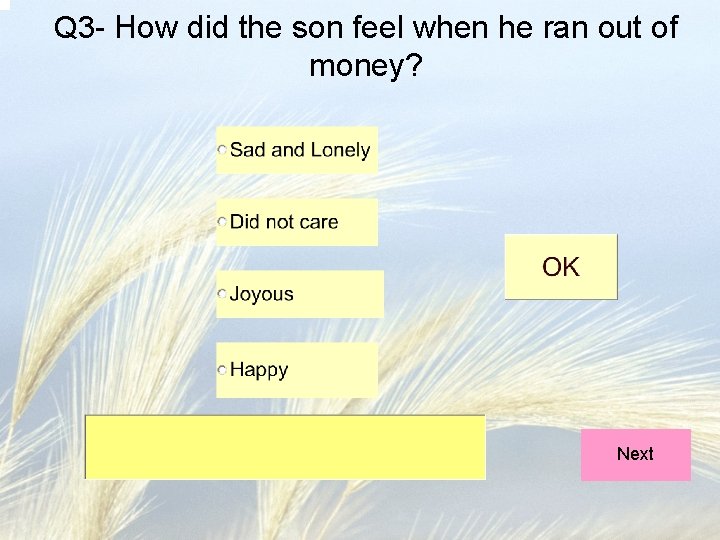 Q 3 - How did the son feel when he ran out of money? Q 3 - How did the son feel when he ran out of money?