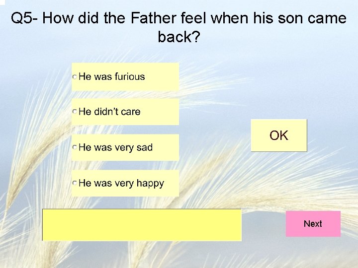 Q 5 - How did the Father feel when his son came back? Next Q 5 - How did the Father feel when his son came back? Next