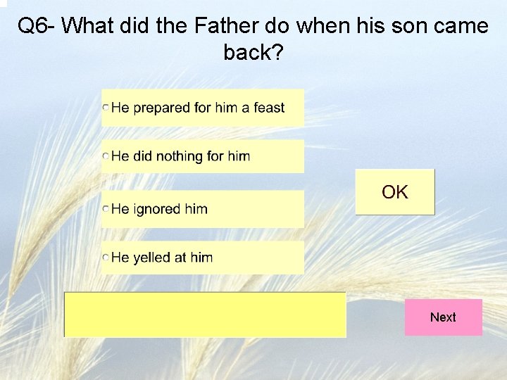 Q 6 - What did the Father do when his son came back? Next Q 6 - What did the Father do when his son came back? Next