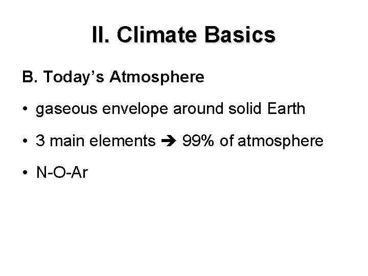 II. Climate Basics B. Today’s Atmosphere • gaseous envelope around solid Earth • 3 II. Climate Basics B. Today’s Atmosphere • gaseous envelope around solid Earth • 3