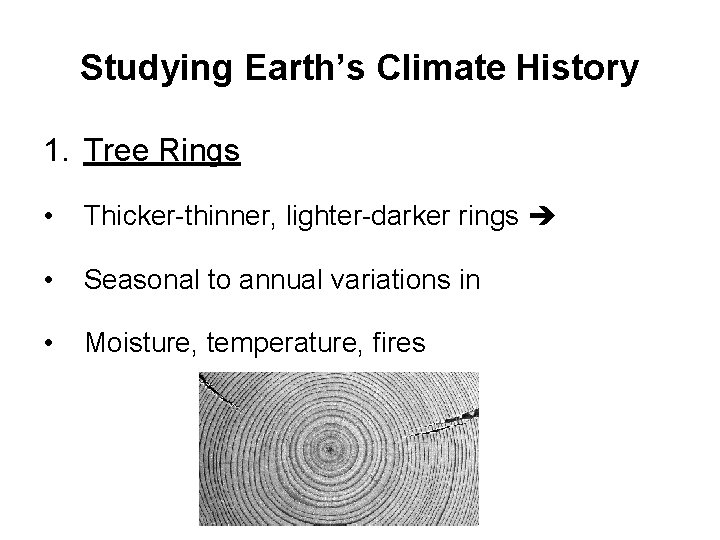 Studying Earth’s Climate History 1. Tree Rings • Thicker-thinner, lighter-darker rings • Seasonal to Studying Earth’s Climate History 1. Tree Rings • Thicker-thinner, lighter-darker rings • Seasonal to