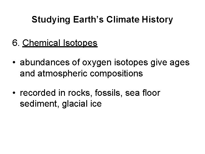 Studying Earth’s Climate History 6. Chemical Isotopes • abundances of oxygen isotopes give ages Studying Earth’s Climate History 6. Chemical Isotopes • abundances of oxygen isotopes give ages