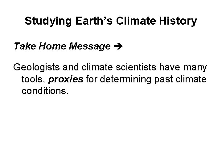 Studying Earth’s Climate History Take Home Message Geologists and climate scientists have many tools, Studying Earth’s Climate History Take Home Message Geologists and climate scientists have many tools,