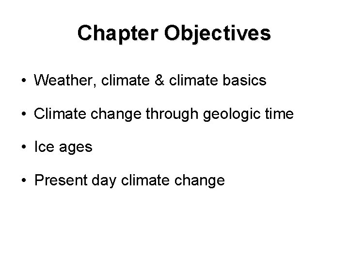 Chapter Objectives • Weather, climate & climate basics • Climate change through geologic time Chapter Objectives • Weather, climate & climate basics • Climate change through geologic time