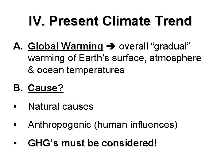 IV. Present Climate Trend A. Global Warming overall “gradual” warming of Earth’s surface, atmosphere IV. Present Climate Trend A. Global Warming overall “gradual” warming of Earth’s surface, atmosphere