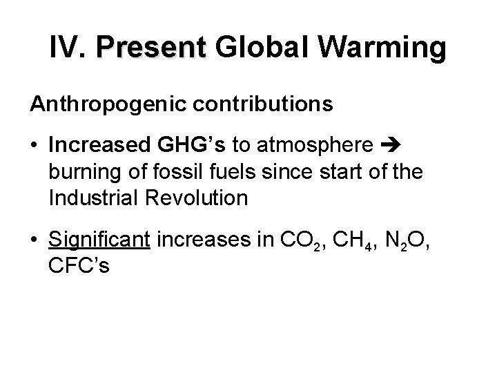 IV. Present Global Warming Anthropogenic contributions • Increased GHG’s to atmosphere burning of fossil IV. Present Global Warming Anthropogenic contributions • Increased GHG’s to atmosphere burning of fossil