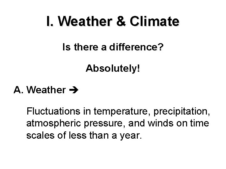 I. Weather & Climate Is there a difference? Absolutely! A. Weather Fluctuations in temperature, I. Weather & Climate Is there a difference? Absolutely! A. Weather Fluctuations in temperature,