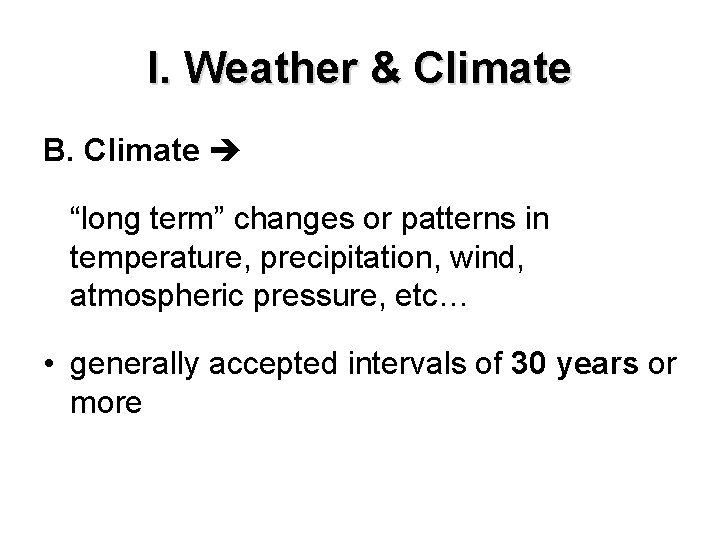I. Weather & Climate B. Climate “long term” changes or patterns in temperature, precipitation, I. Weather & Climate B. Climate “long term” changes or patterns in temperature, precipitation,