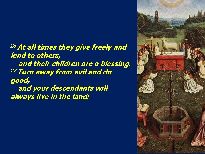 26 At all times they give freely and lend to others, and their children 26 At all times they give freely and lend to others, and their children