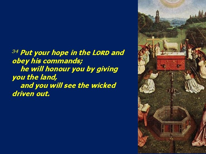 34 Put your hope in the LORD and obey his commands; he will honour 34 Put your hope in the LORD and obey his commands; he will honour