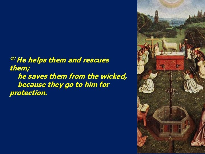 40 He helps them and rescues them; he saves them from the wicked, because 40 He helps them and rescues them; he saves them from the wicked, because