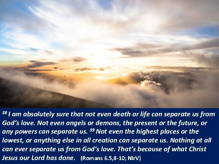 38 I am absolutely sure that not even death or life can separate us 38 I am absolutely sure that not even death or life can separate us