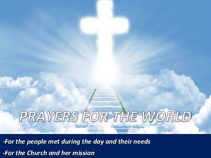 PRAYERS FOR THE WORLD -For the people met during the day and their needs PRAYERS FOR THE WORLD -For the people met during the day and their needs