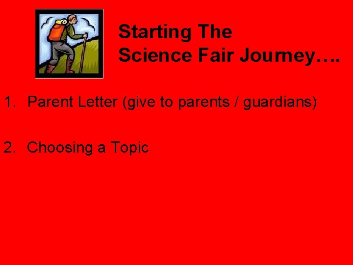 Starting The Science Fair Journey…. 1. Parent Letter (give to parents / guardians) 2.