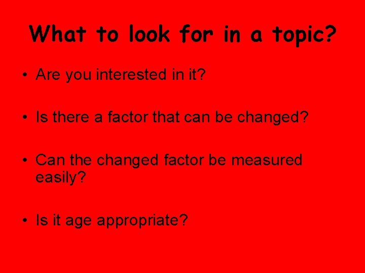 What to look for in a topic? • Are you interested in it? •