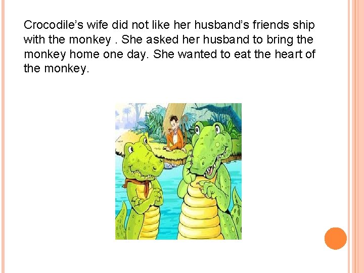Crocodile’s wife did not like her husband’s friends ship with the monkey. She asked Crocodile’s wife did not like her husband’s friends ship with the monkey. She asked